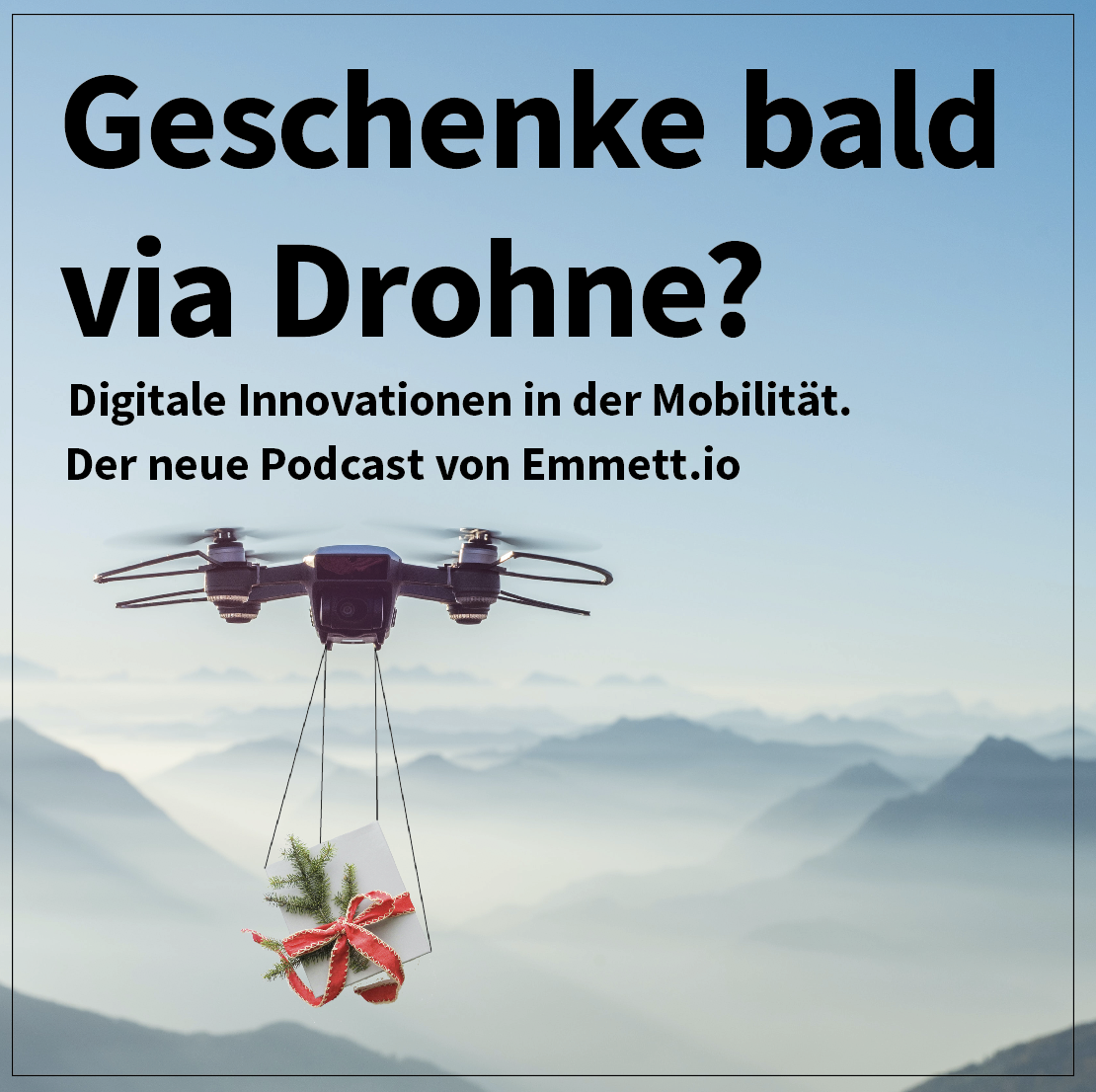 Manipuliertes Bild auf der eine Drohne ein Weihnachtsgeschenk durch eine Berglangschaft transportiert mit der Schrift "Geschenke bald via Drohne? - Digitale Innovationen in der Mibilität- Der neue Podcast von Emmett.io"