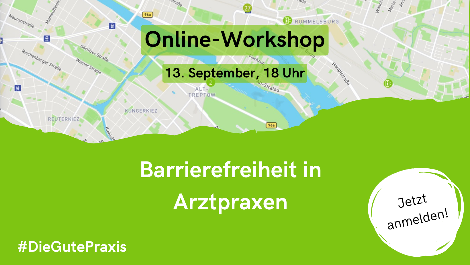 Oben ein Ausschnitt aus einem Stadtplan. Darauf der Text: "Online-Workshop, 13. September, 18 Uhr". Unten eine Grüne Fläche darauf der Text: "Barrierefreiheit in Arztpraxen. #DieGutePraxis. Jetzt anmelden!" 